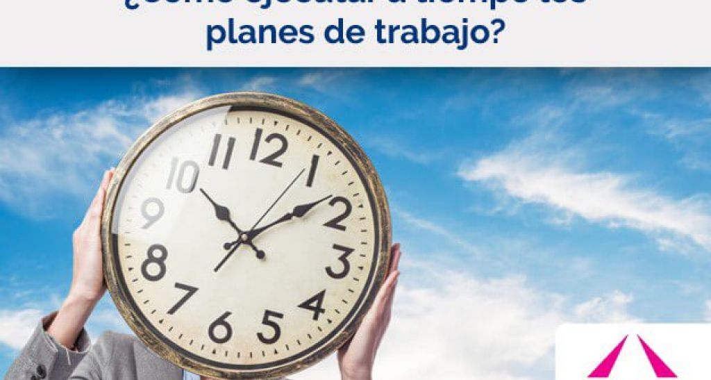 ¿Cómo ejecutar a tiempo los planes de trabajo?