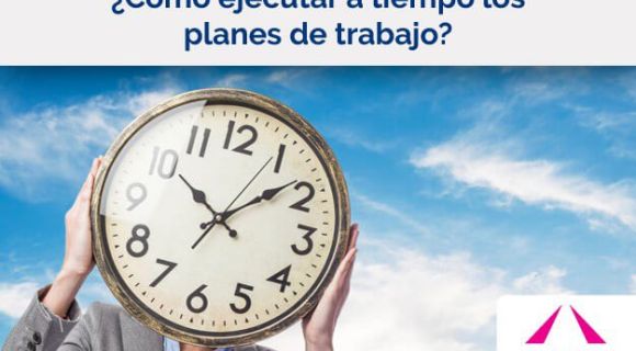 ¿Cómo ejecutar a tiempo los planes de trabajo?
