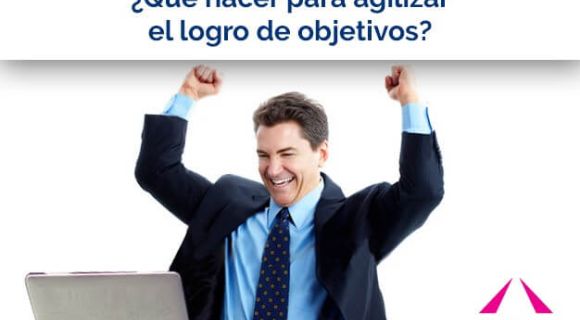 ¿Qué hacer para agilizar el logro de objetivos?