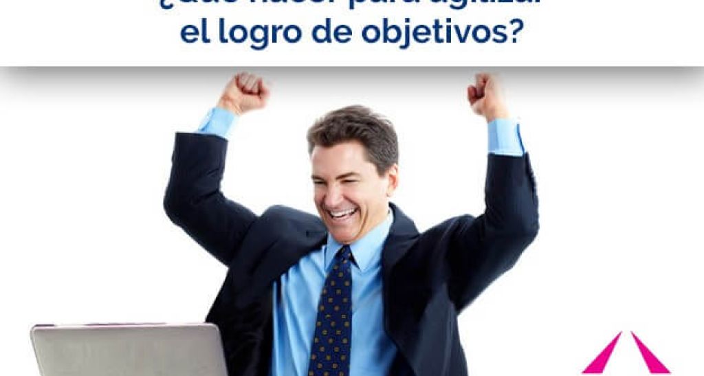 ¿Qué hacer para agilizar el logro de objetivos?